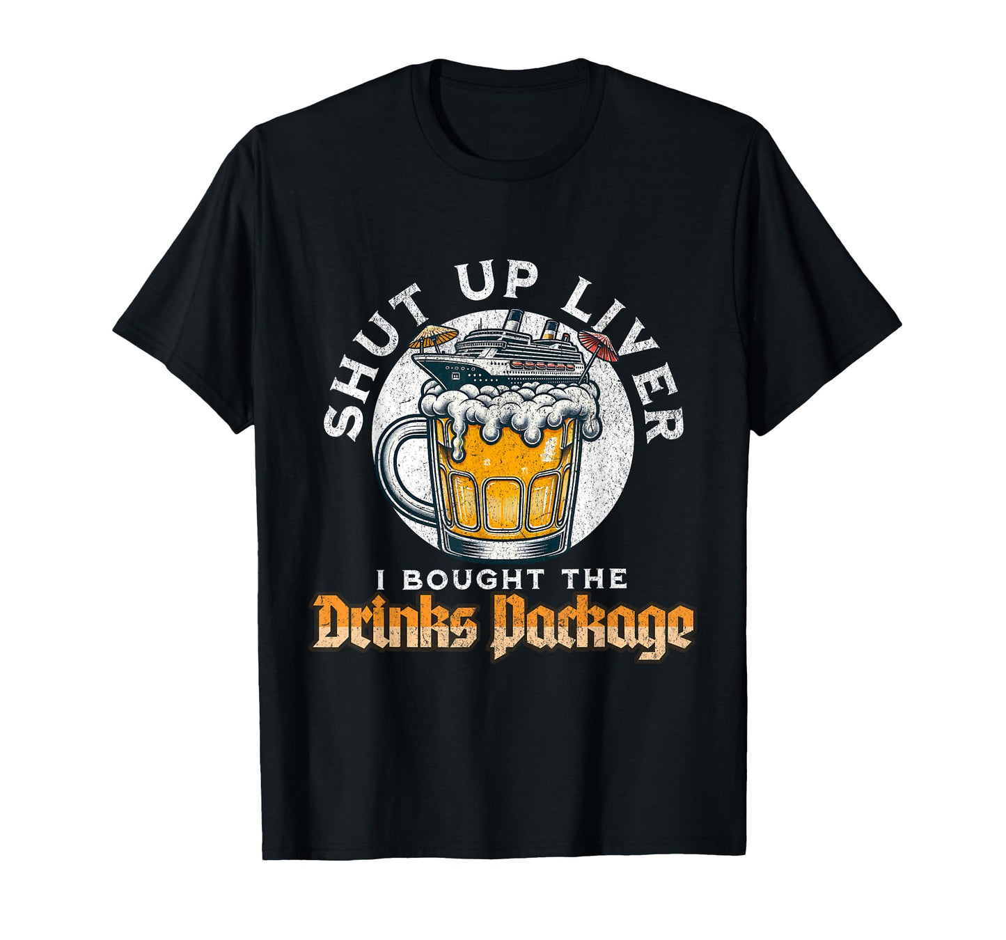 Shut Up Liver I Got The Drinks Package Funny Beer Cruise T-Shirt