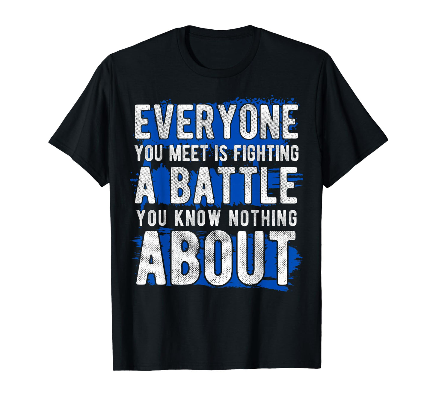 Everyone You Meet is Fighting A Battle Positive Message T-Shirt