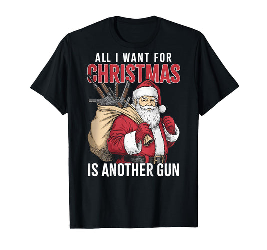 All I Want for Christmas is Another Gun - Santa Xmas (Back) T-Shirt