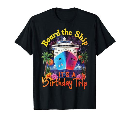 Board The Ship It's A Birthday Trip Birthday Cruise Vacation T-Shirt