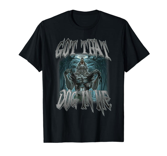 I Got That Dog In Me Funny Cringe Alpha Wolf Meme T-Shirt