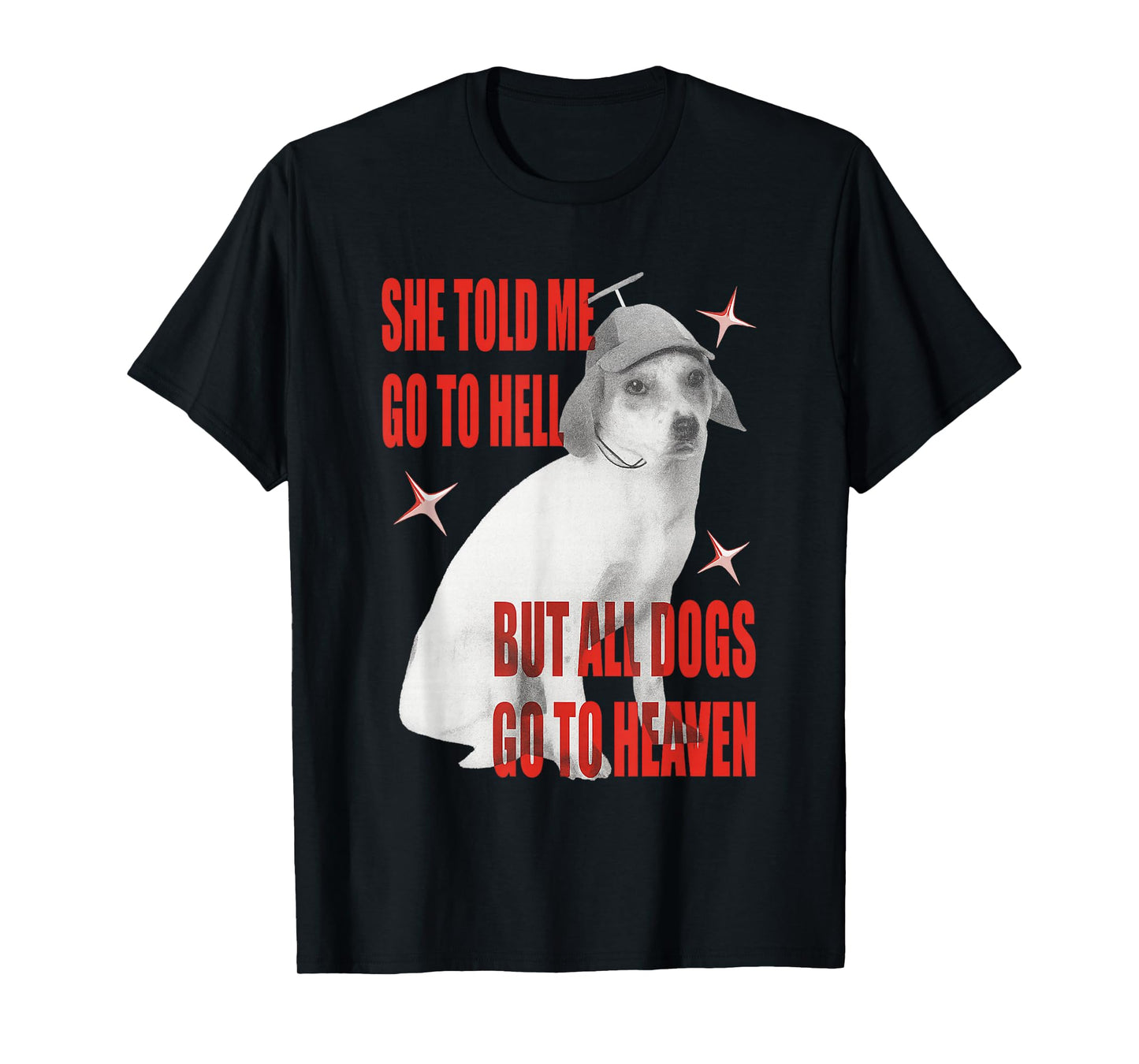 She Told Me Go to Hell But All Dogs Go to Heaven T-Shirt