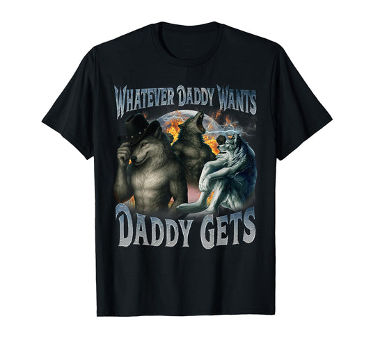 Whatever Daddy Wants Daddy Gets Funny Werewolf Meme Bootleg T-Shirt