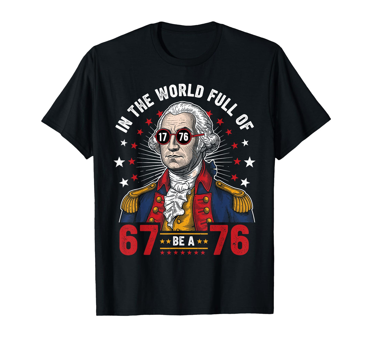 George Washington in The World Full of 67 to Be A 76 67 Meme T-Shirt