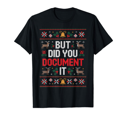 But Did You Document It Funny Office Christmas Ugly T-Shirt