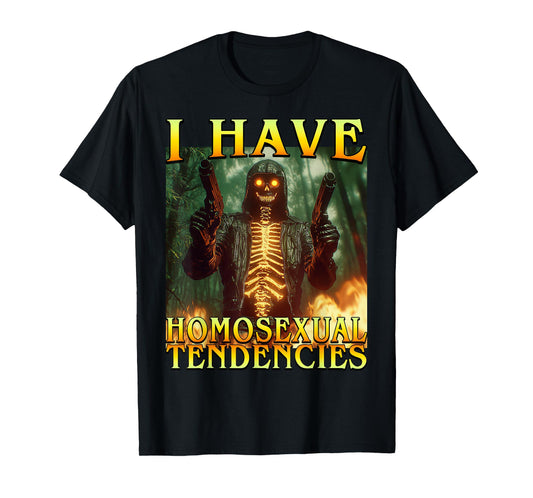 I Have Homosexual Tendencies Funny Hard Fire Skeleton Meme T-Shirt