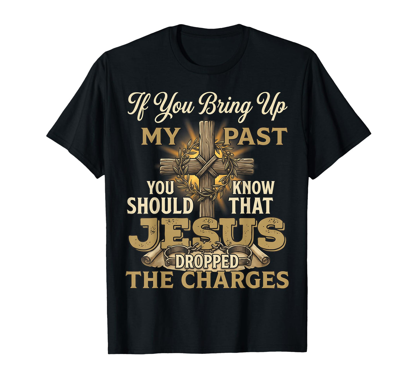 If You Bring Up My Past Jesus Dropped The Charges Christian T-Shirt