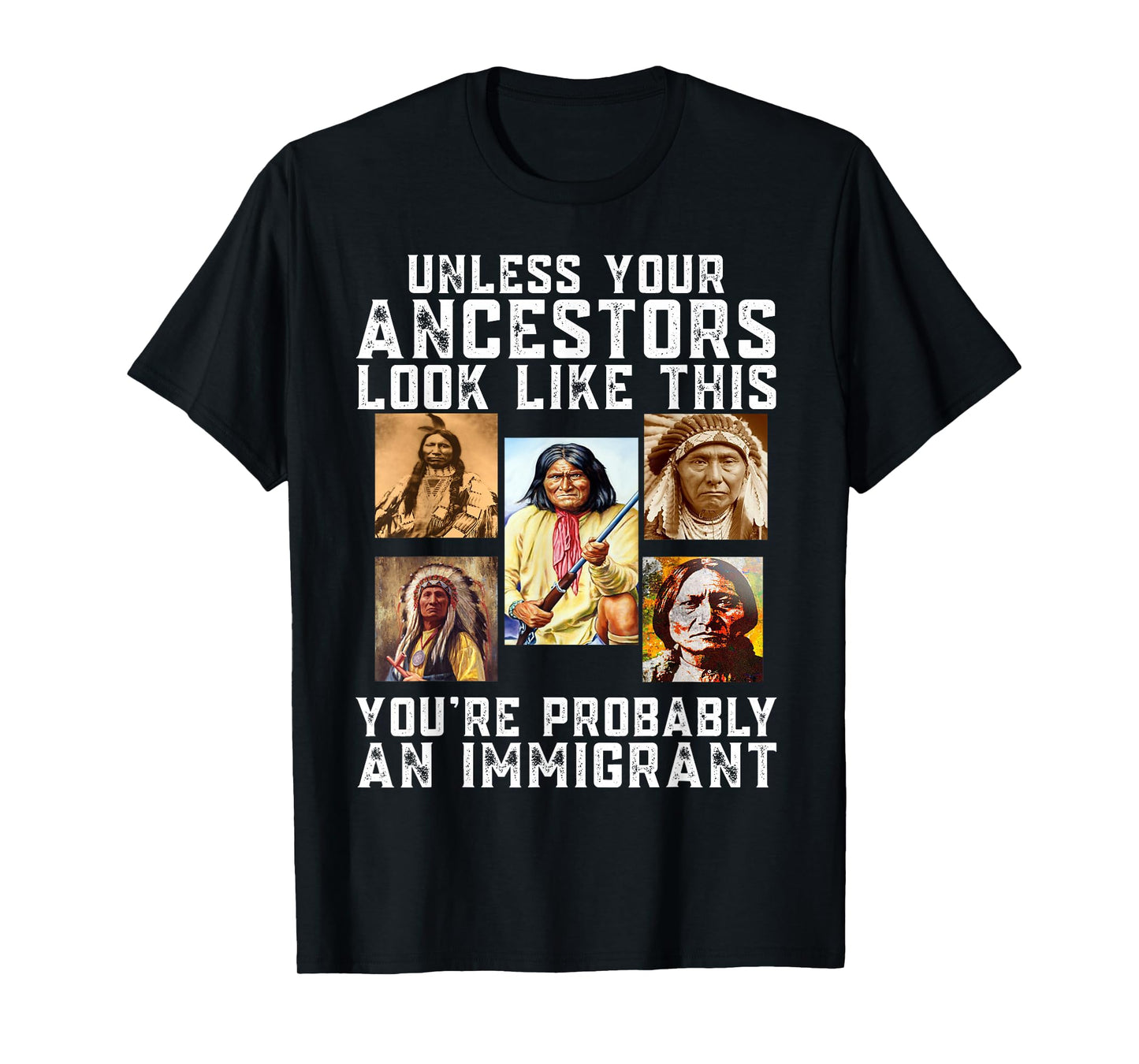 Unless Your Ancestors Look Like This You're Immigrant T-Shirt