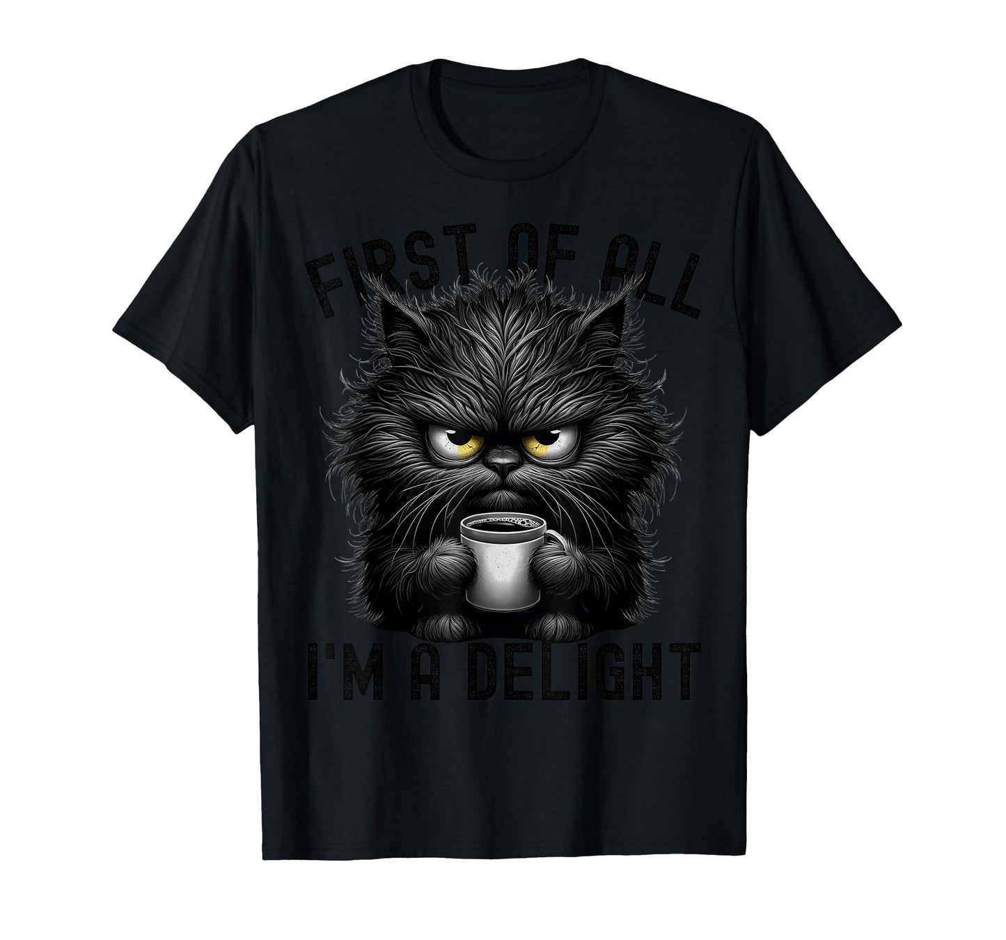 First Of All I'm A Delight Sarcastic Angry Cat Coffee Lover T-Shirt
