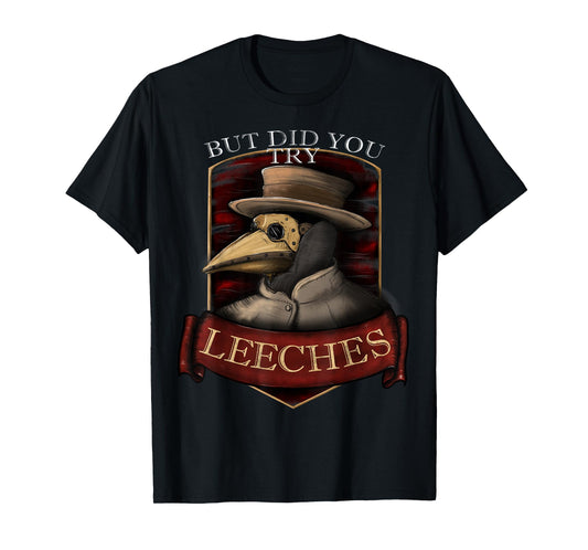 Funny plague doctor steampunk - But did you try leeches T-Shirt