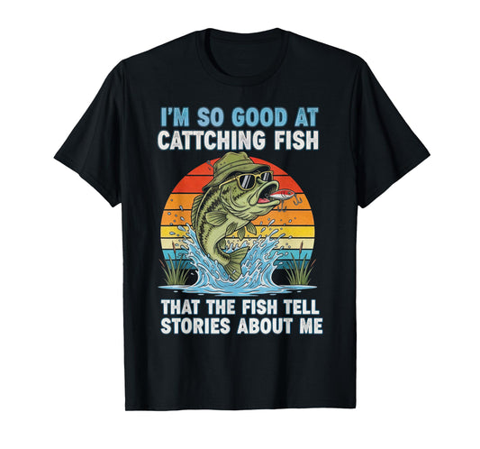 I'm So Good at Catching Fish That The Fish Tell Stories T-Shirt