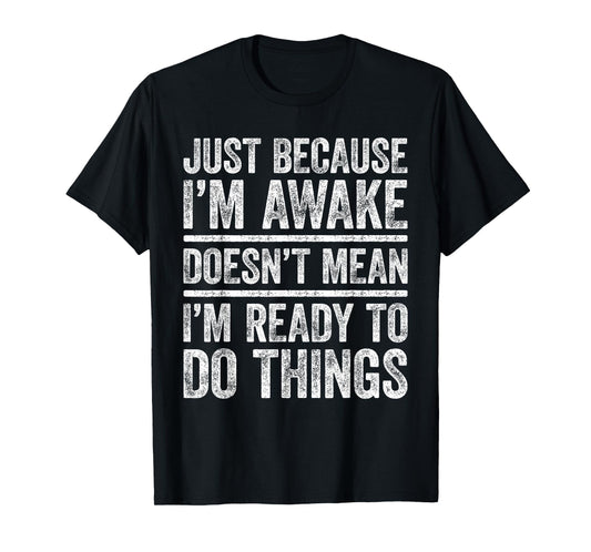 Just Because I'm Awake Shirt Funny Adult Men Women Teenager T-Shirt
