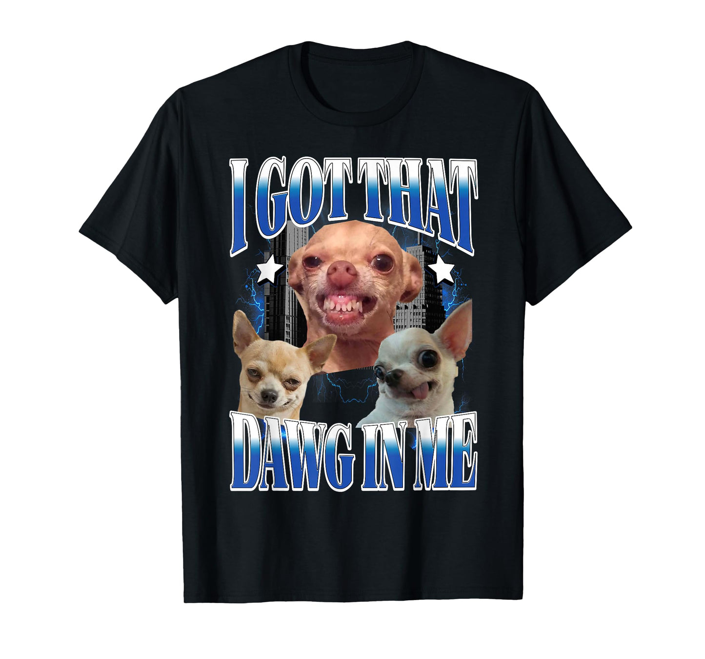 I Got That Dawg in Me Funny Dog Chihuahua Lovers Funny Meme T-Shirt