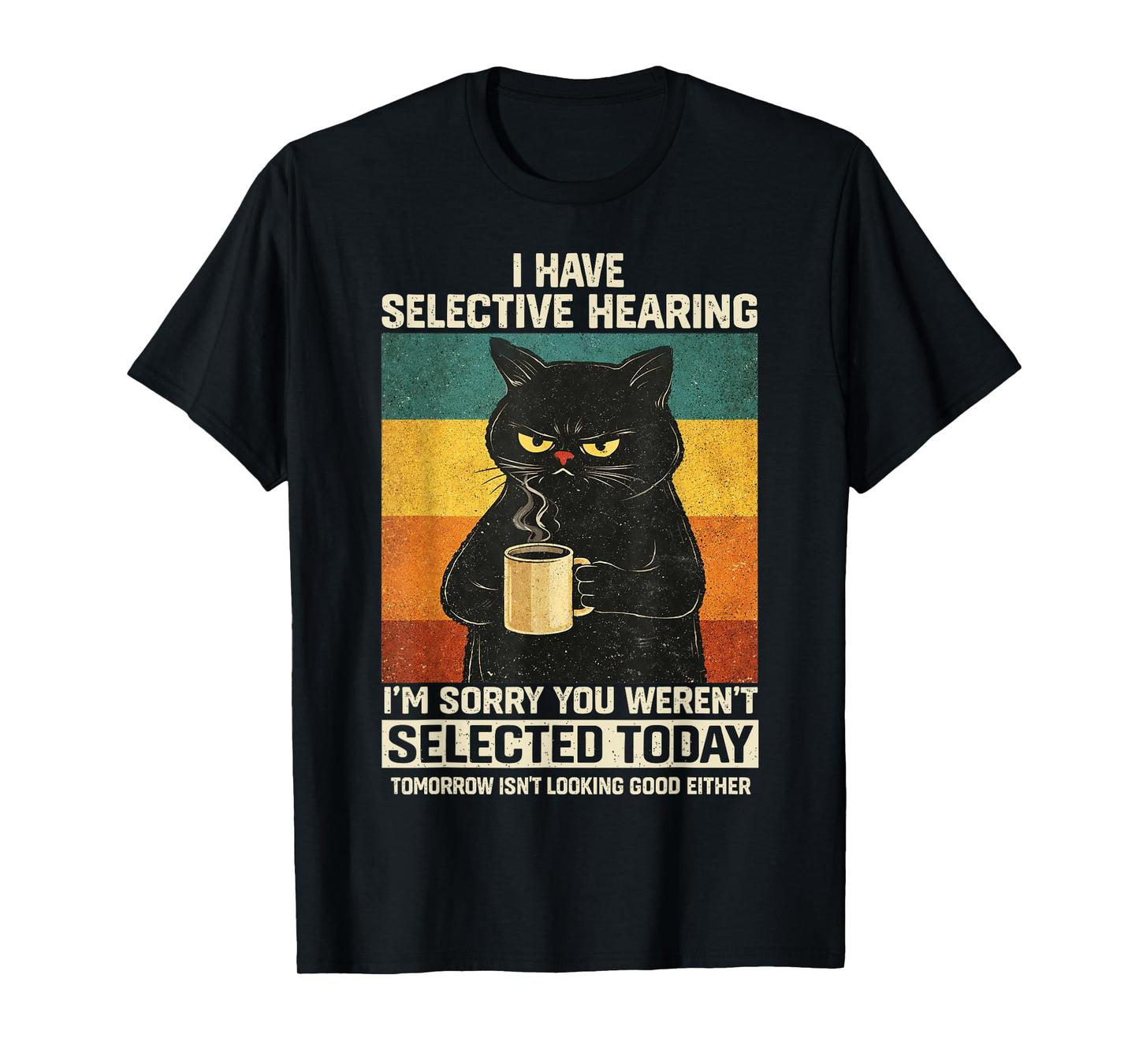 I Have Selective Hearing You Weren’t Selected Today Funny T-Shirt