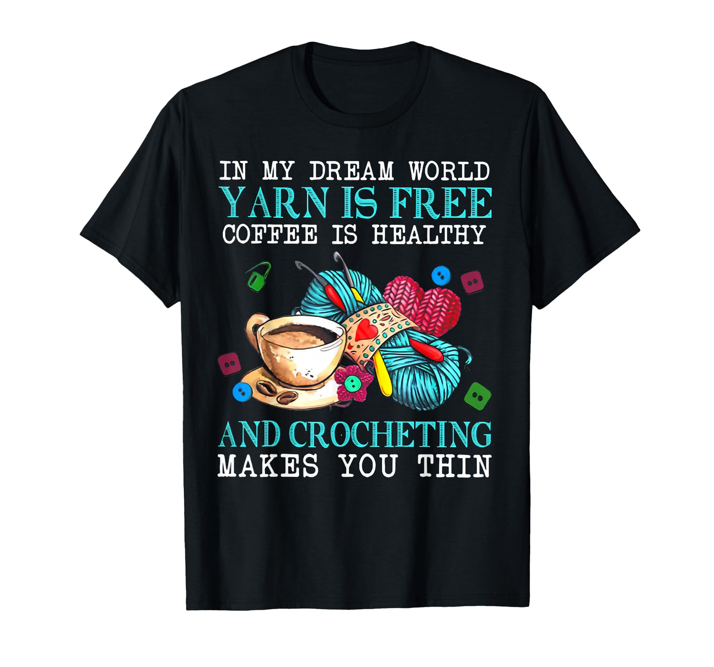 In My Dream World Yarn Is Free Coffee Is Healthy And Crochet T-Shirt