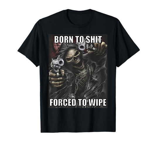 Born To Shit Forced To Wipe Funny Evil Skeleton Meme T-Shirt