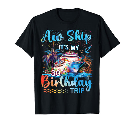 Aw Ship It's My 30th Birthday Cruise Trip Vacation Party T-Shirt