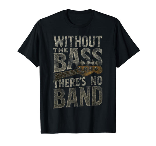 Without The Bass Theres No Band Guitarist Bass Guitar Player T-Shirt