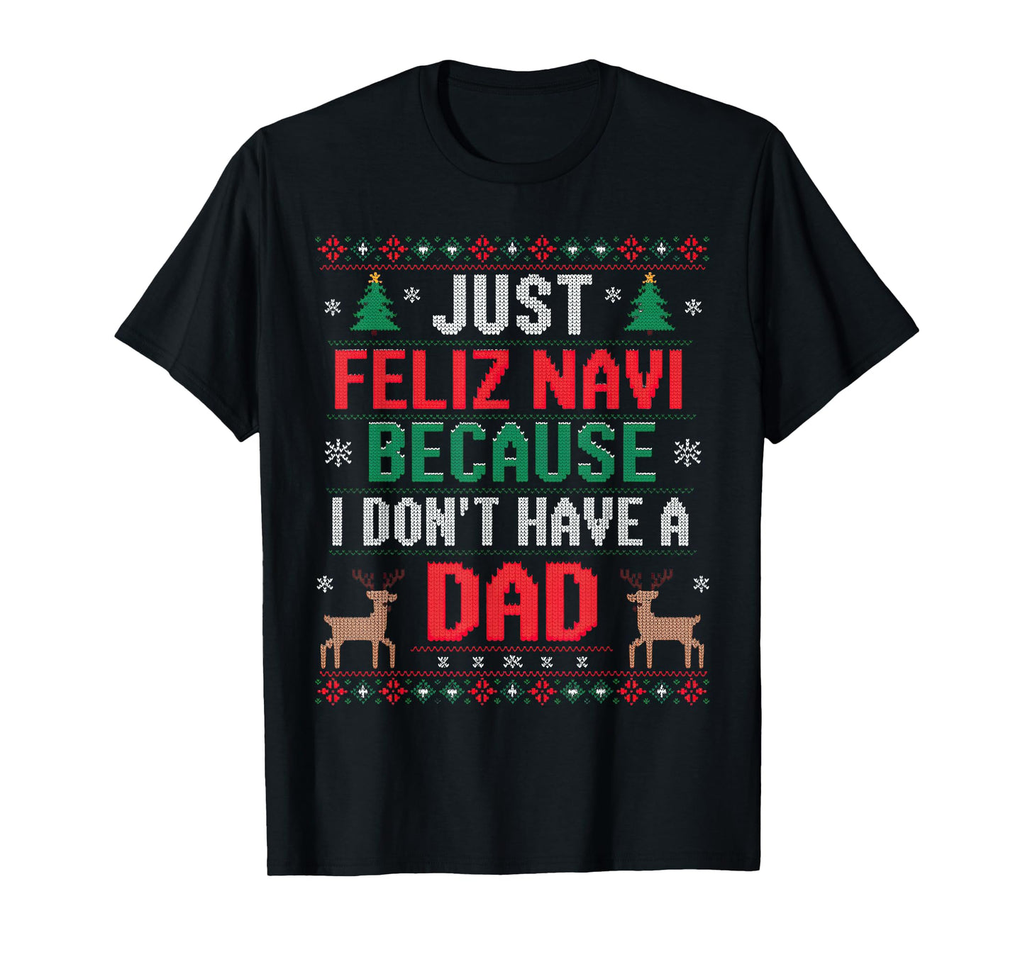 Just Feliz Navi Because I Don't Have A Dad Ugly Xmas Sweater T-Shirt