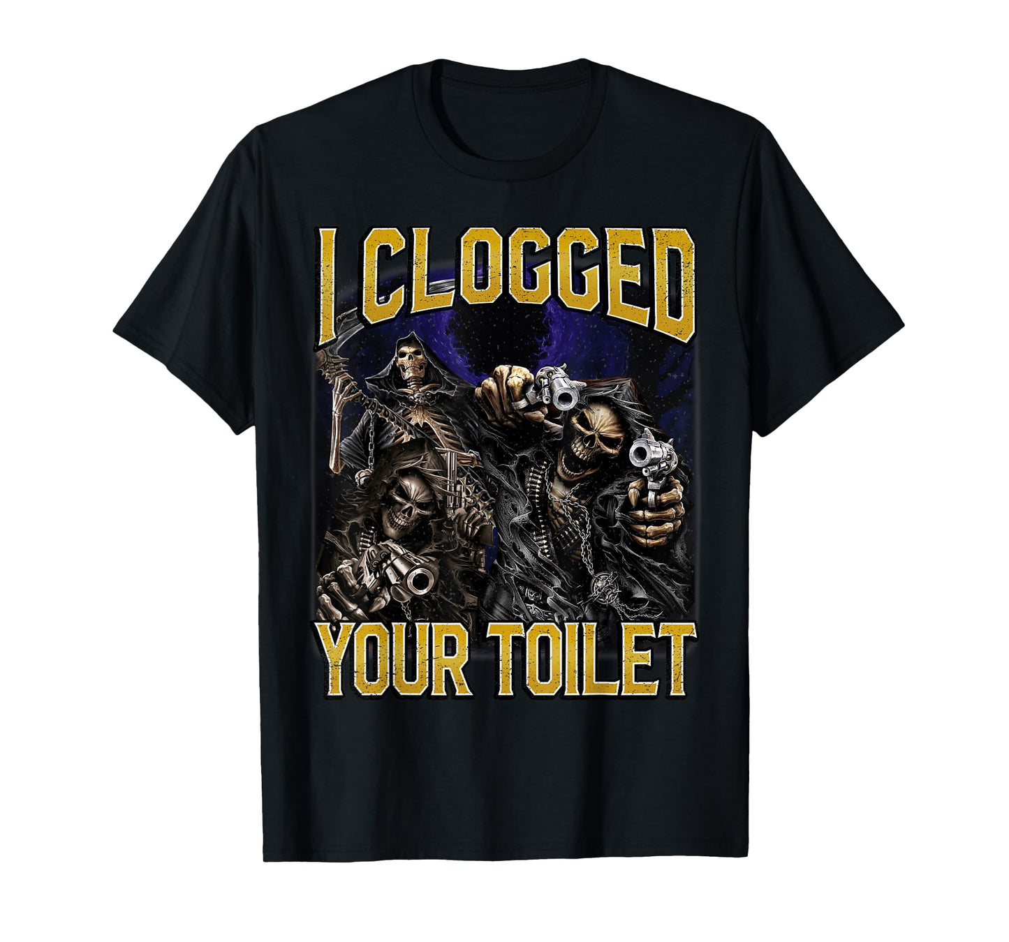 I Clogged Your Toilet Funny Edgy Hard Skeleton Meme Stupid T-Shirt