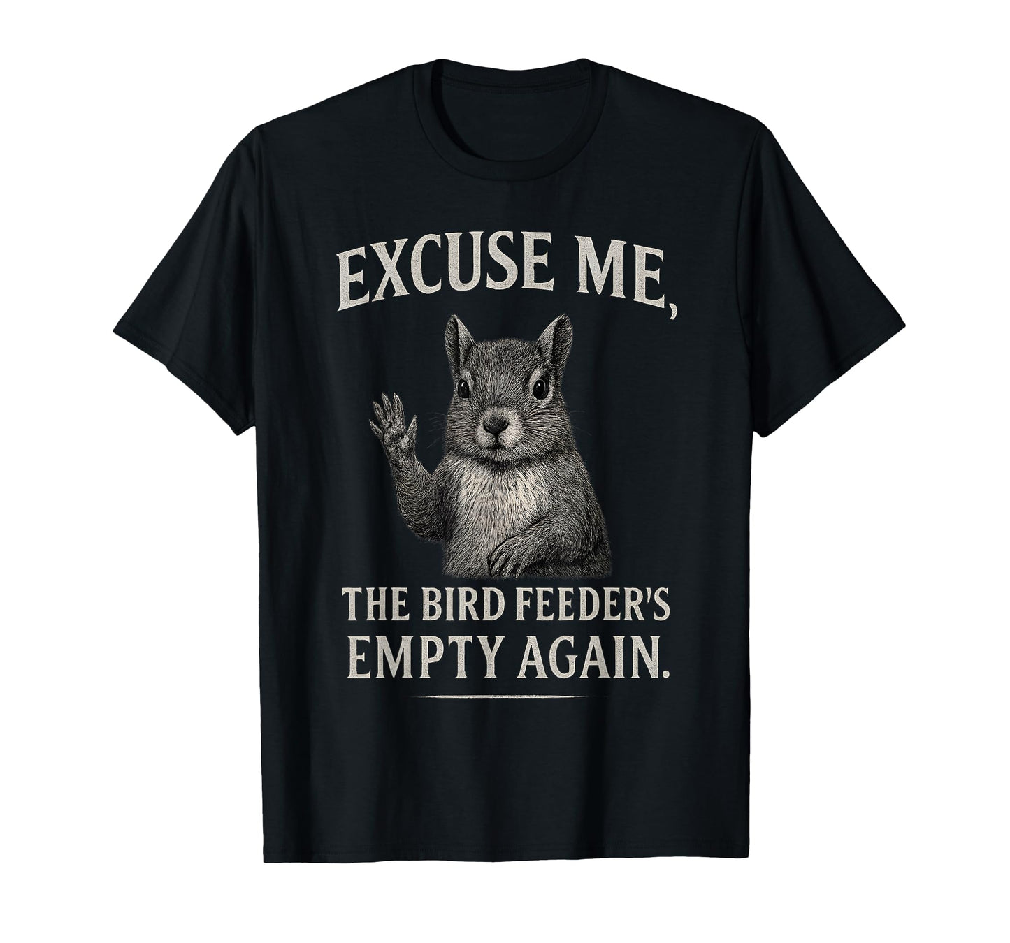 Funny Squirrel Excuse Me, Bird Feeder's Empty Again T-Shirt