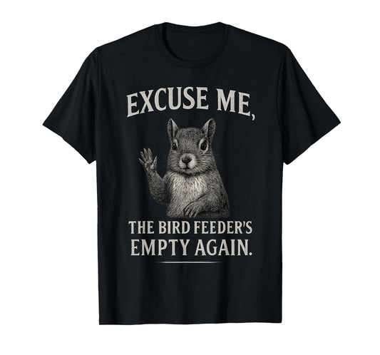 Funny Squirrel Excuse Me, Bird Feeder's Empty Again T-Shirt